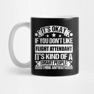 It's Okay If You Don't Like Flight Attendant It's Kind Of A Smart People Thing Anyway Flight Attendant Lover Mug